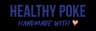 The image displays the logo for 'Healthy Poke', featuring bold, uppercase, sans-serif text in a deep blue color that reads 'HEALTHY POKE'. Below it, in a smaller, cursive-style font, the phrase 'HANDMADE WITH' is written, followed by a soft pink heart symbol, conveying a sense of care and artisanal quality. The design is clean and modern, set against a transparent or white background, emphasizing the brand’s focus on fresh, handcrafted food.